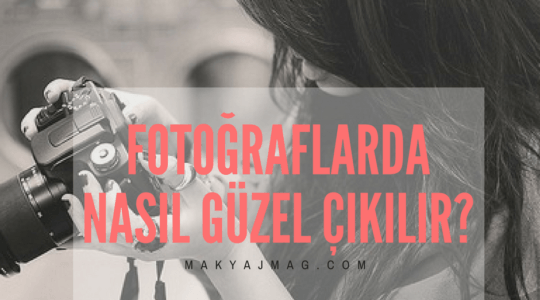 Fotoğraflarda Nasıl Güzel Çıkılır?